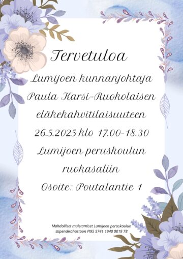 Kuvassa kutsu. Valkoinen pohja, vaalean liilan väriset reunat. Reunoissa liiloja ja beigejä kukkia, joissa isot terälehdet. Vihreitä lehtiä kukkien ympärillä. Kuvassa teksti: Tervetuloa Lumijoen kunnanjohtaja Paula Karsi-Ruokolaisen eläkekahvitilaisuuteen 26.5.2025 klo 17.00-18.30 Lumijoen peruskoulun ruokasaliin. Osoite: Poutalantie 1.