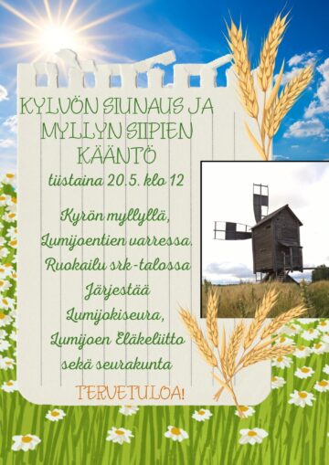 Kuvassa vihreä nurmi ja päivänkakkaroita. Sininen melkein pilvetön taivas ja kirkas aurinko paistaa. Oikeassa laidassa keskellä kuva Lumijoella sijaitsevasta Kyrön myllystä. Mylly on ruskea, puinen ja siinä näkyy myllyn siivet. alaosassa on peltoa ja taivas näkyy valkoisena ja pilvisenä. Kuvassa keskellä on muistivihkon sivu, jolla seuraava teksti: Kylvön siunaus ja myllynsiipien kääntö. Tiistaina 20.5.2025 kello 12. Kyrön myllyllä, Lumijoentien varressa. Ruokailu srk-talossa. Järjestää Lumijokiseura, Lumijoen Eläkeliitto sekä seurakunta. Tervetuloa! 